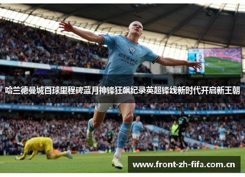 哈兰德曼城百球里程碑蓝月神锋狂飙纪录英超锋线新时代开启新王朝